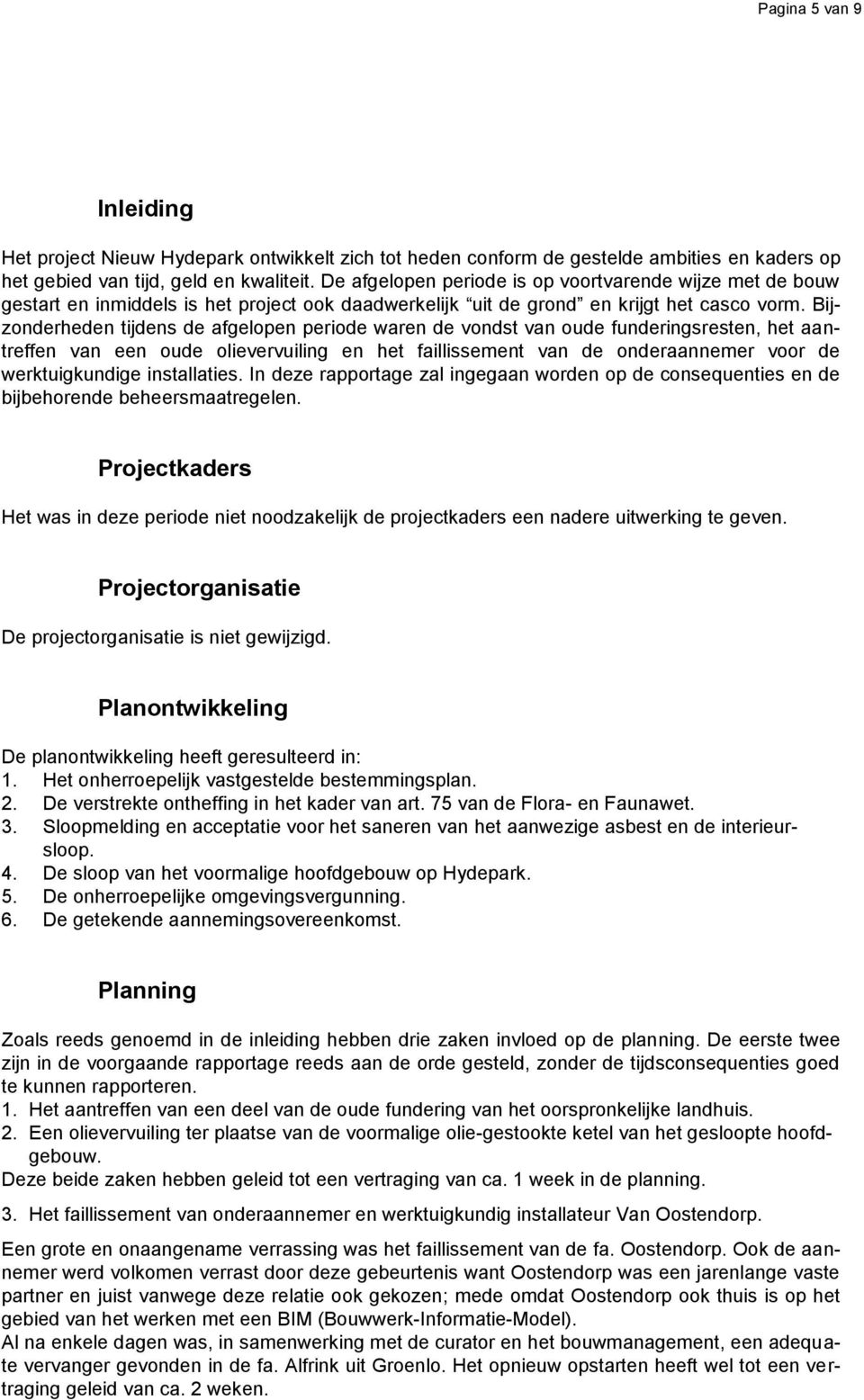 Bijzonderheden tijdens de afgelopen periode waren de vondst van oude funderingsresten, het aantreffen van een oude olievervuiling en het faillissement van de onderaannemer voor de werktuigkundige