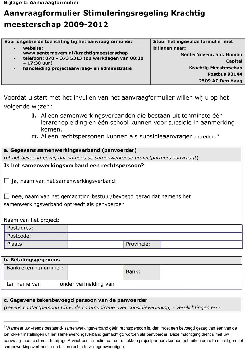 Human Capital Krachtig Meesterschap Postbus 93144 2509 AC Den Haag Voordat u start met het invullen van het aanvraagformulier willen wij u op het volgende wijzen: I.