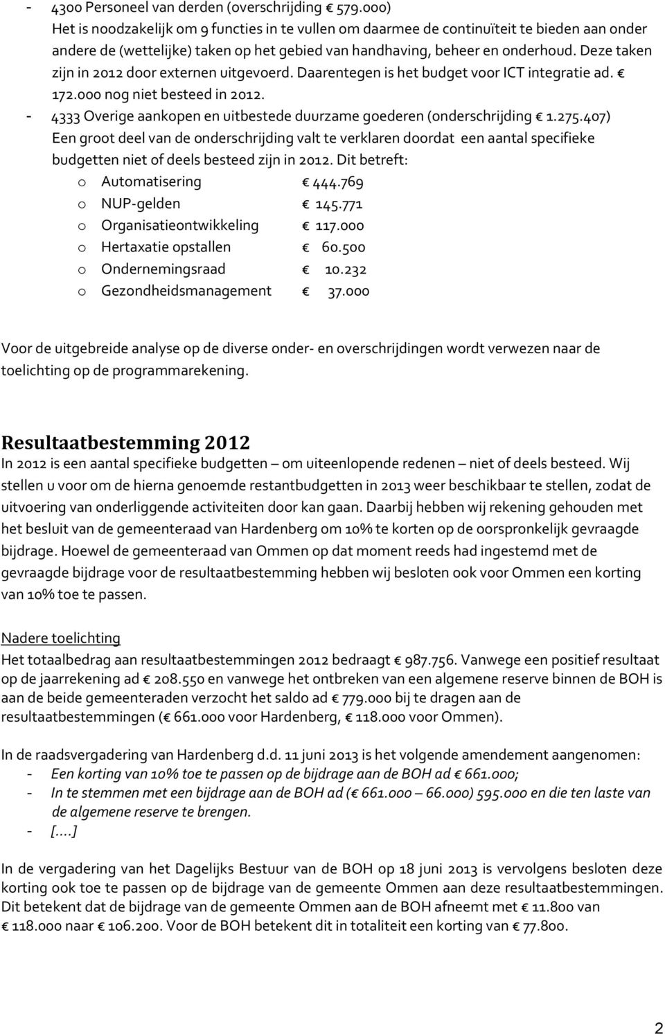 Deze taken zijn in 2012 door externen uitgevoerd. Daarentegen is het budget voor ICT integratie ad. 172.000 nog niet besteed in 2012.