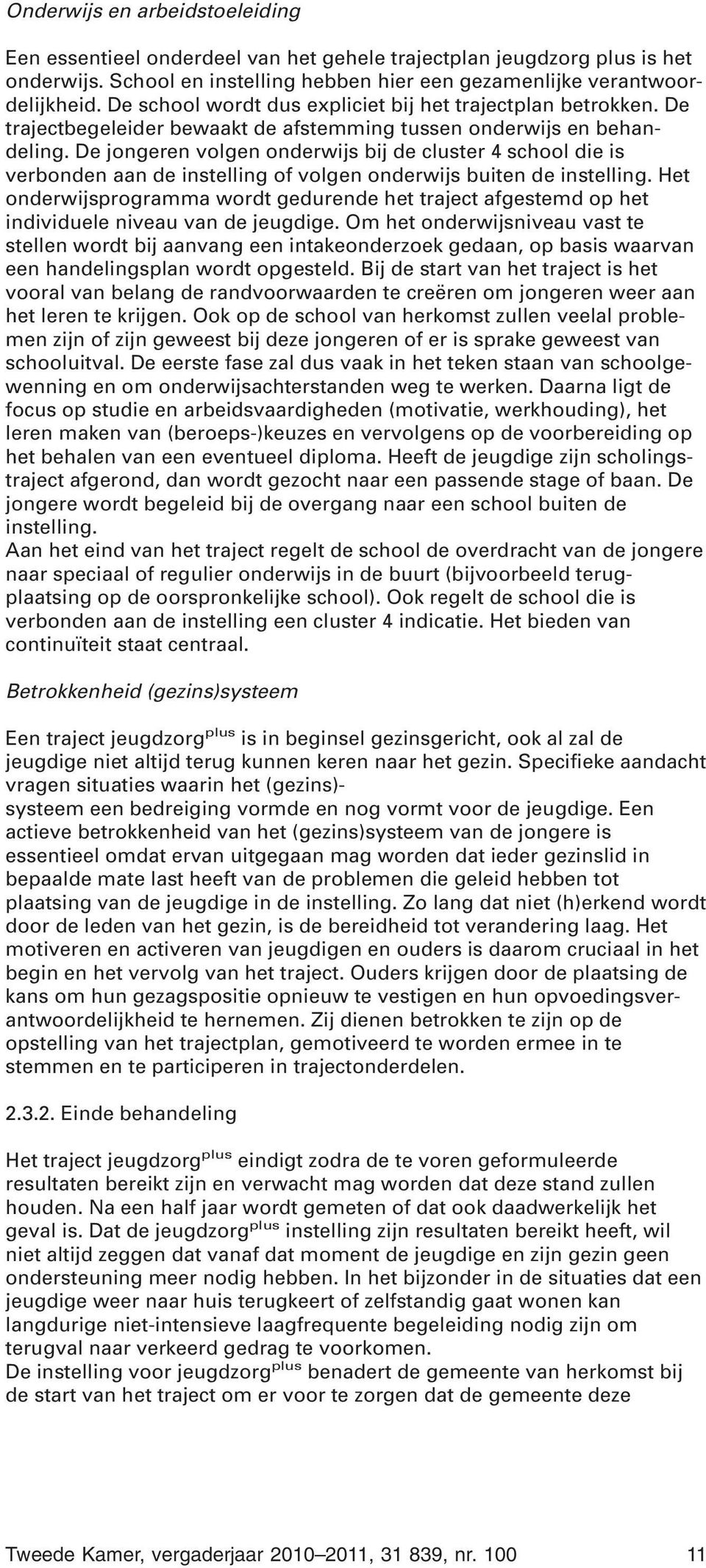 De jongeren volgen onderwijs bij de cluster 4 school die is verbonden aan de instelling of volgen onderwijs buiten de instelling.