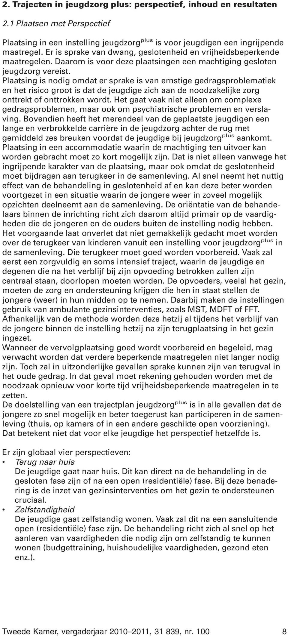 Plaatsing is nodig omdat er sprake is van ernstige gedragsproblematiek en het risico groot is dat de jeugdige zich aan de noodzakelijke zorg onttrekt of onttrokken wordt.