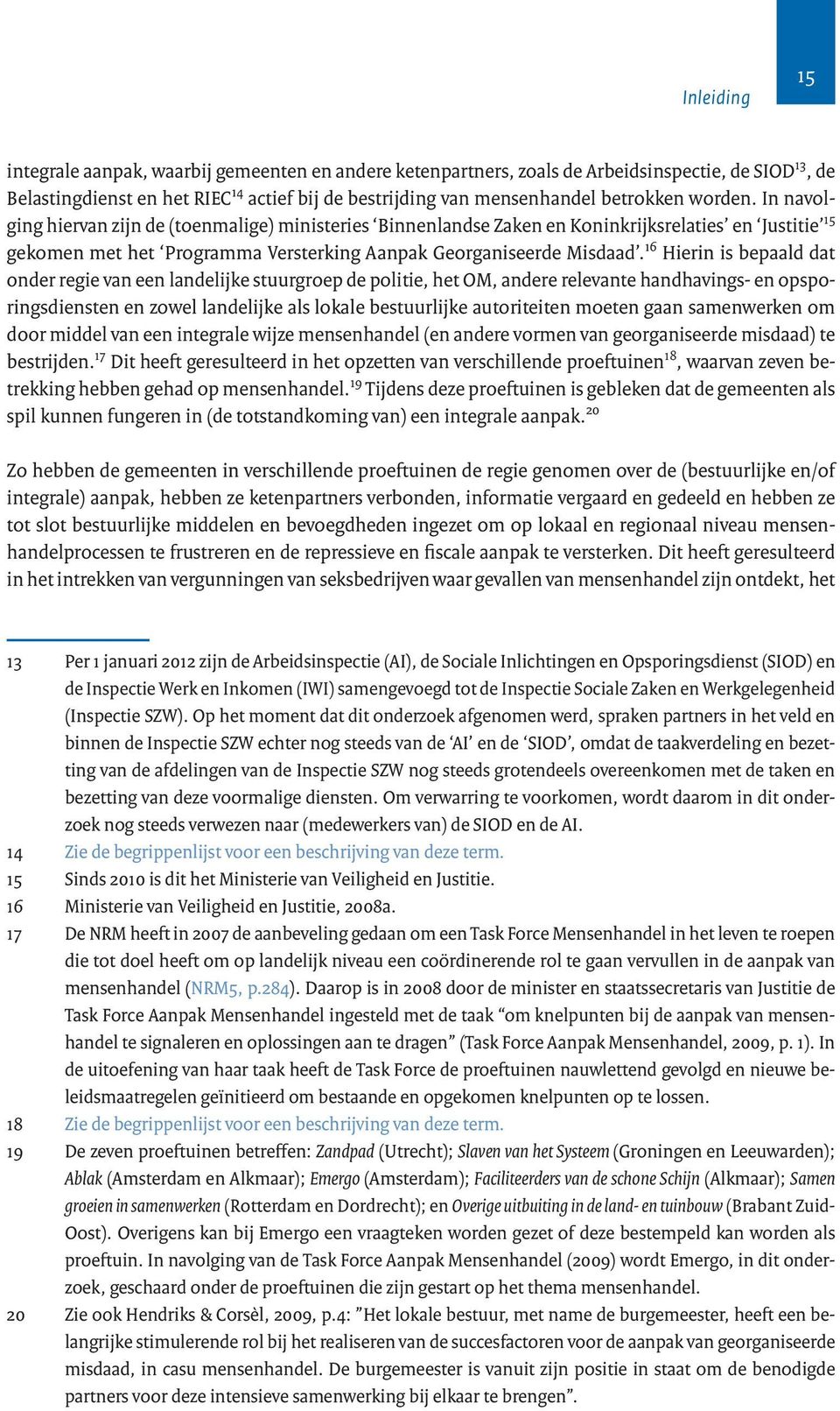 16 Hierin is bepaald dat onder regie van een landelijke stuurgroep de politie, het OM, andere relevante handhavings- en opsporingsdiensten en zowel landelijke als lokale bestuurlijke autoriteiten