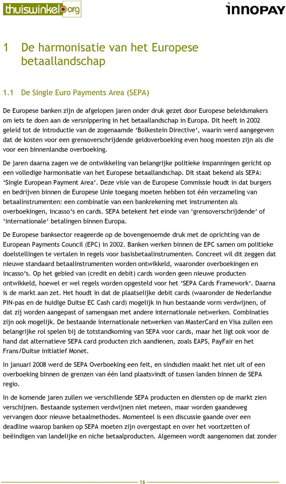 Dit heeft in 2002 geleid tot de introductie van de zogenaamde Bolkestein Directive, waarin werd aangegeven dat de kosten voor een grensoverschrijdende geldoverboeking even hoog moesten zijn als die