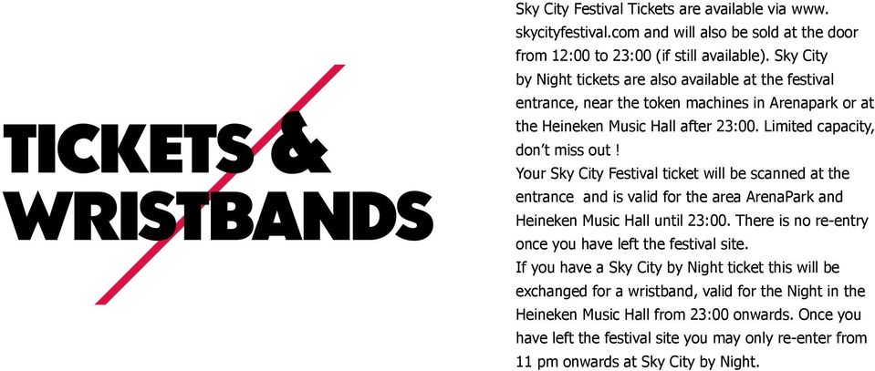 Your Sky City Festival ticket will be scanned at the entrance and is valid for the area ArenaPark and Heineken Music Hall until 23:00. There is no re-entry once you have left the festival site.