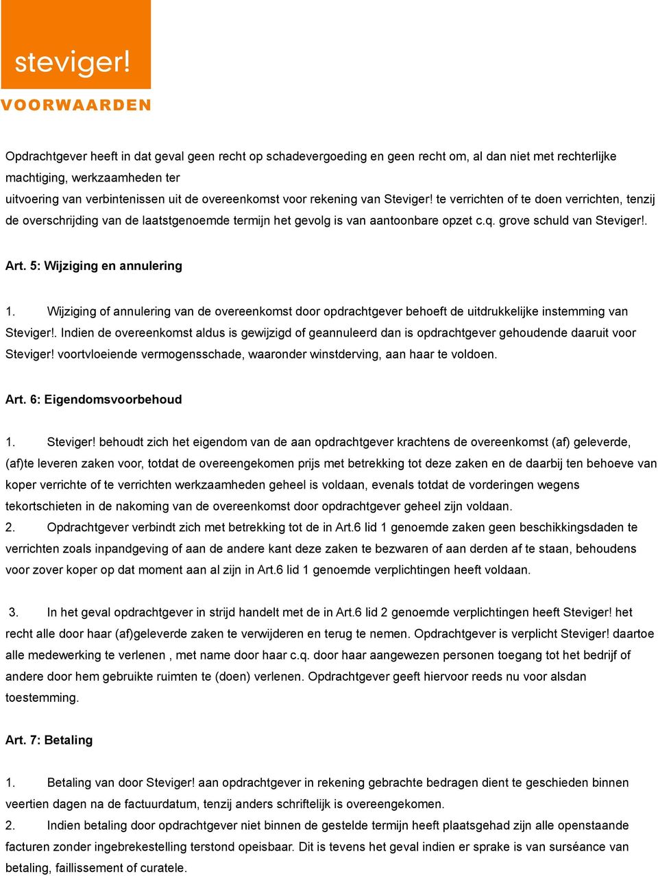 5: Wijziging en annulering 1. Wijziging of annulering van de overeenkomst door opdrachtgever behoeft de uitdrukkelijke instemming van Steviger!