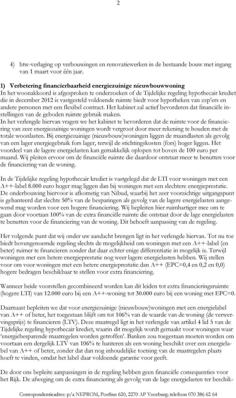 voldoende ruimte biedt voor hypotheken van zzp ers en andere personen met een flexibel contract. Het kabinet zal actief bevorderen dat financiële instellingen van de geboden ruimte gebruik maken.