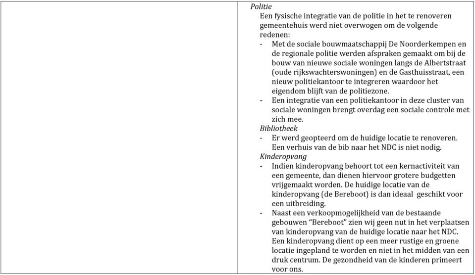 eigendom blijft van de politiezone. - Een integratie van een politiekantoor in deze cluster van sociale woningen brengt overdag een sociale controle met zich mee.