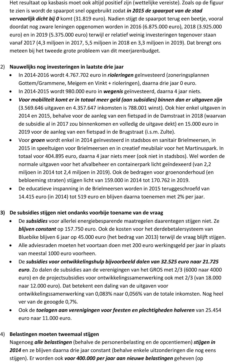 Nadien stijgt de spaarpot terug een beetje, vooral doordat nog zware leningen opgenomen worden in 2016 (6.875.000 euro), 2018 (3.925.000 euro) en in 2019 (5.375.