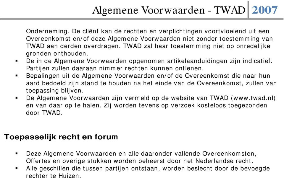 Bepalingen uit de Algemene Voorwaarden en/of de Overeenkomst die naar hun aard bedoeld zijn stand te houden na het einde van de Overeenkomst, zullen van toepassing blijven.