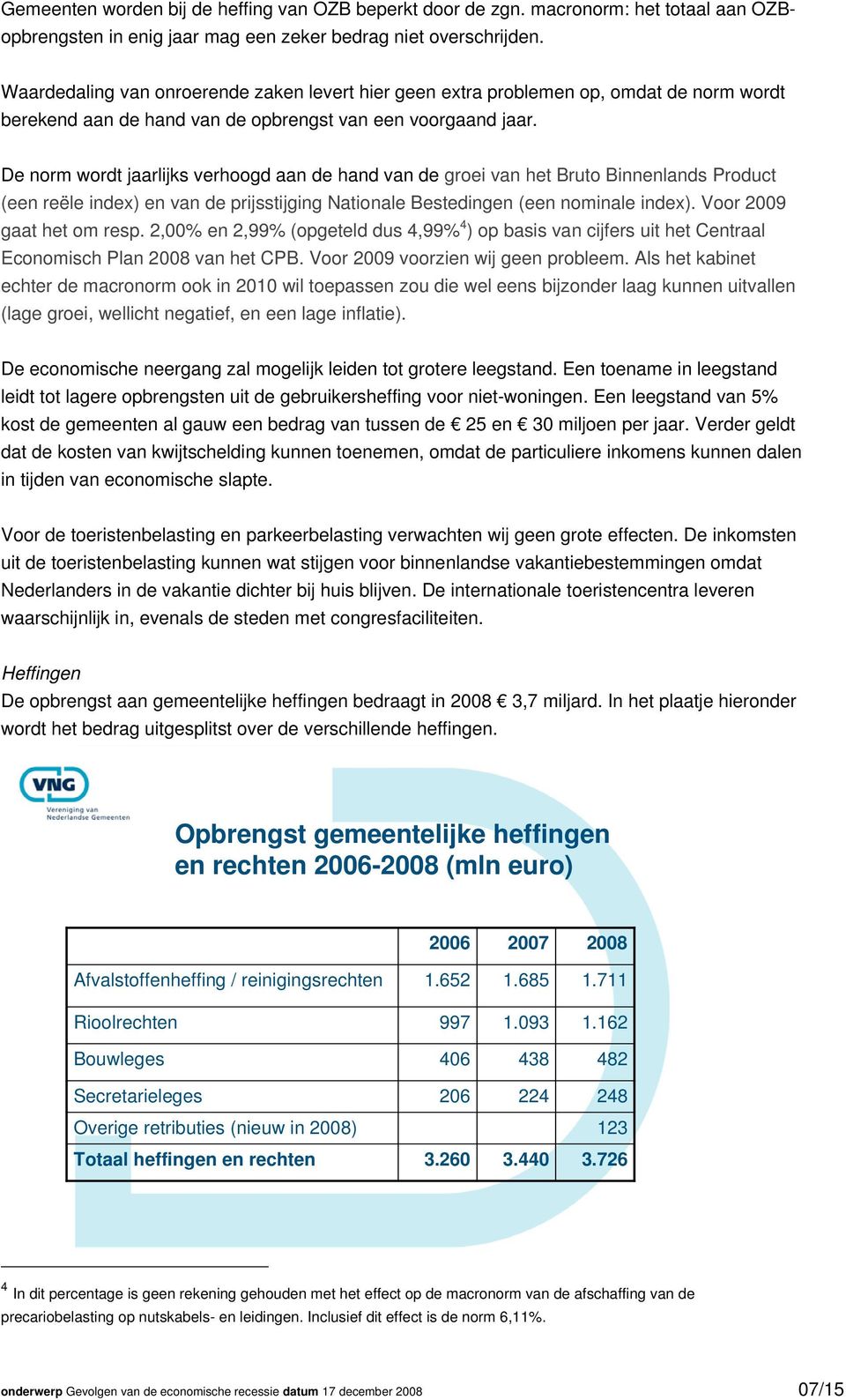 De norm wordt jaarlijks verhoogd aan de hand van de groei van het Bruto Binnenlands Product (een reële index) en van de prijsstijging Nationale Bestedingen (een nominale index).