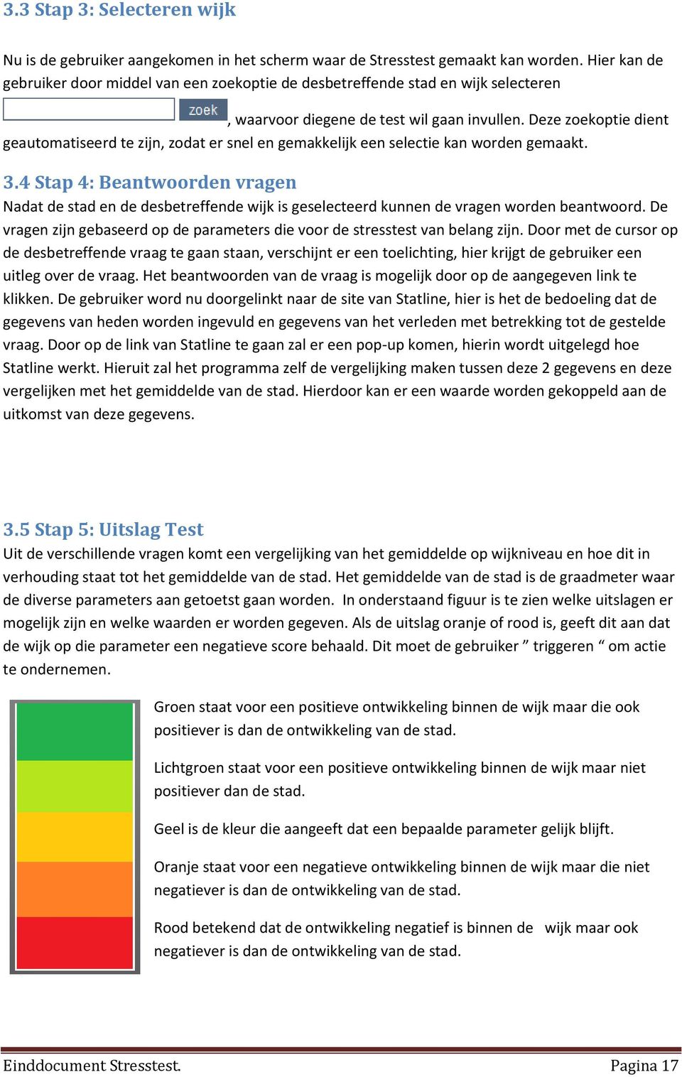 Deze zoekoptie dient geautomatiseerd te zijn, zodat er snel en gemakkelijk een selectie kan worden gemaakt. 3.