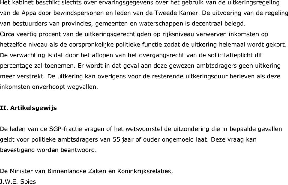 Circa veertig procent van de uitkeringsgerechtigden op rijksniveau verwerven inkomsten op hetzelfde niveau als de oorspronkelijke politieke functie zodat de uitkering helemaal wordt gekort.