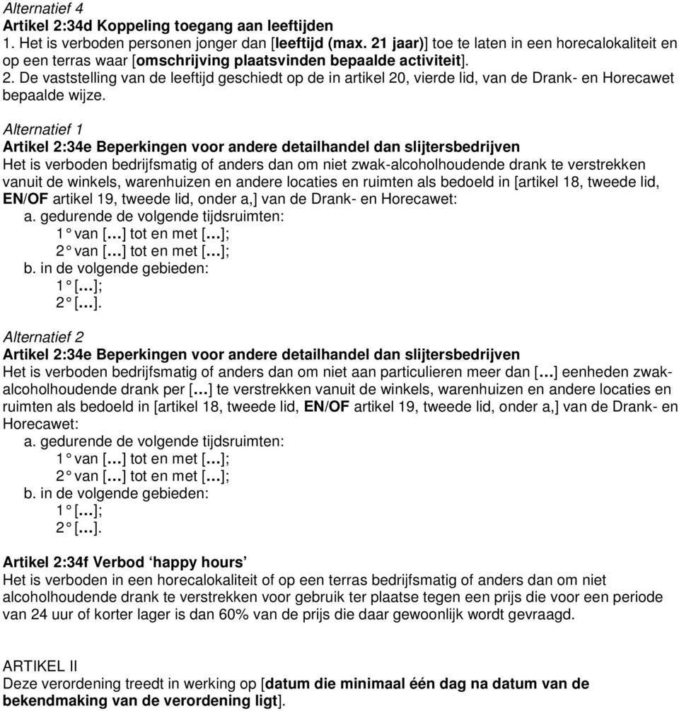 De vaststelling van de leeftijd geschiedt op de in artikel 20, vierde lid, van de Drank- en Horecawet bepaalde wijze.