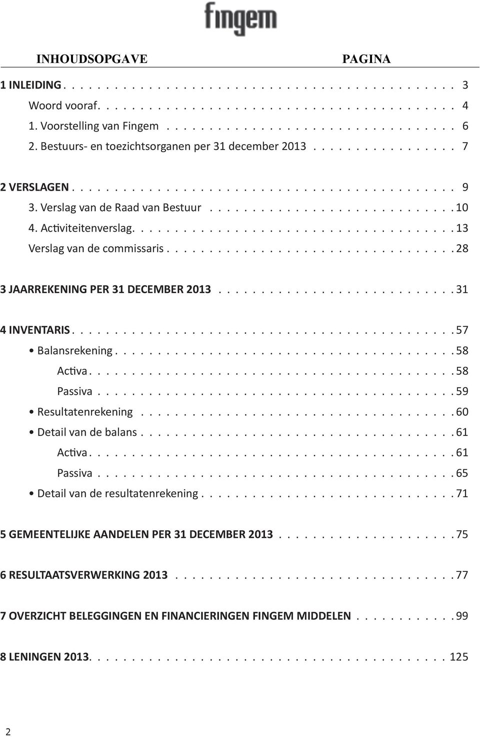 cviteitenverslag...................................... 13 Verslag van de commissaris..................................28 3 JAARREKENING PER 31 DECEMBER 2013............................ 31 4 INVENTARIS.