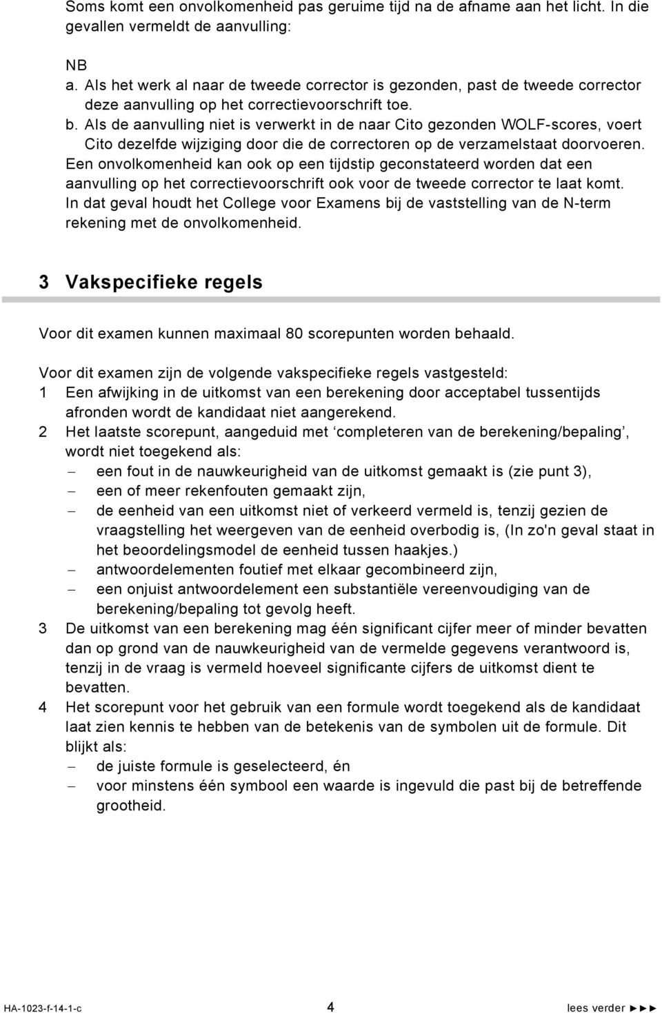 Als de aanvulling niet is verwerkt in de naar Cito gezonden WOLF-scores, voert Cito dezelfde wijziging door die de correctoren op de verzamelstaat doorvoeren.