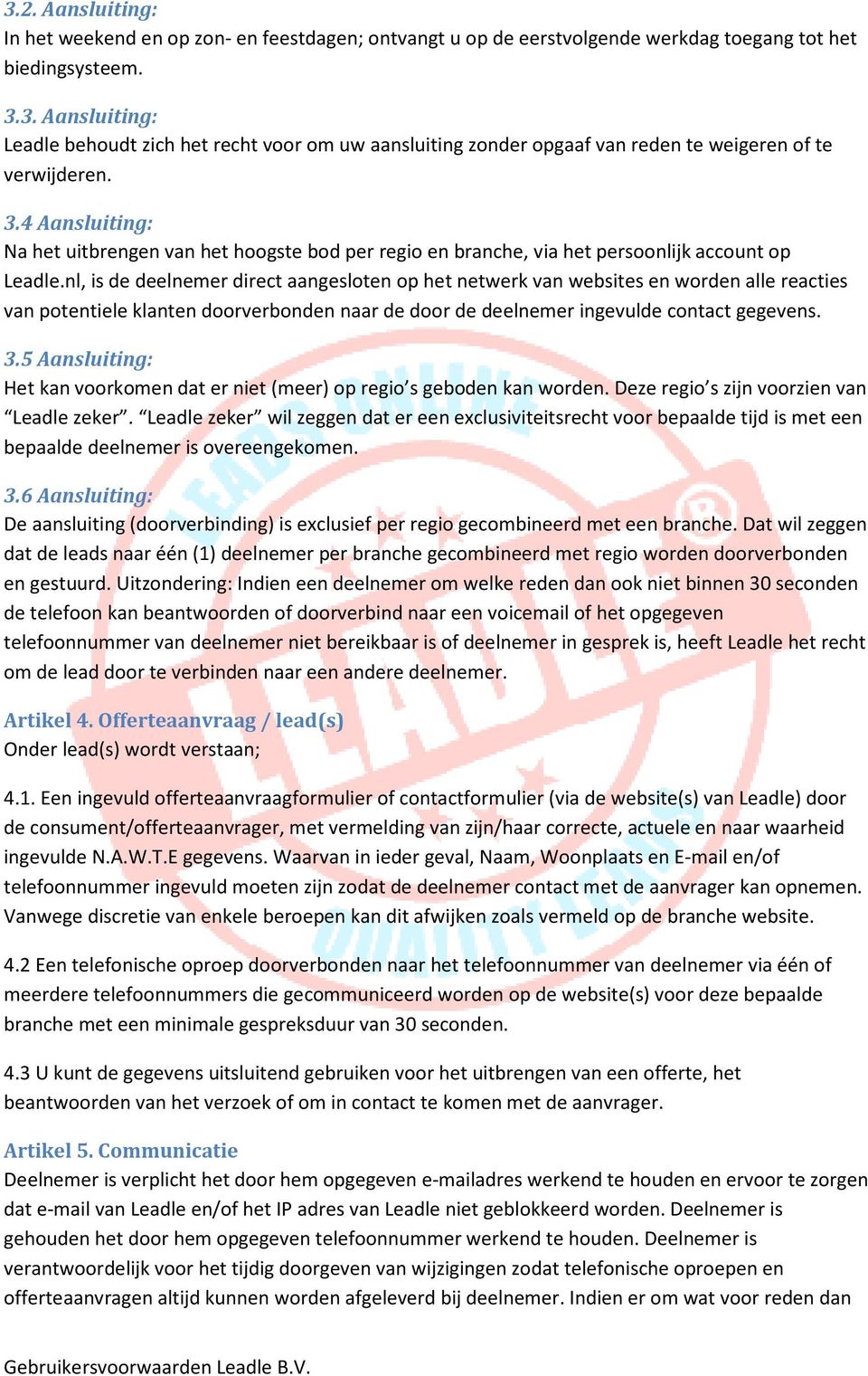 nl, is de deelnemer direct aangesloten op het netwerk van websites en worden alle reacties van potentiele klanten doorverbonden naar de door de deelnemer ingevulde contact gegevens. 3.