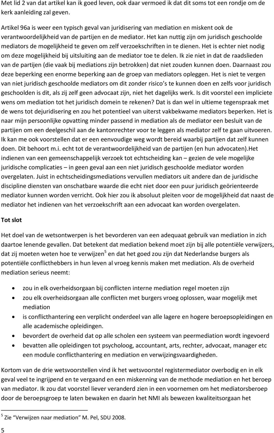 Het kan nuttig zijn om juridisch geschoolde mediators de mogelijkheid te geven om zelf verzoekschriften in te dienen.