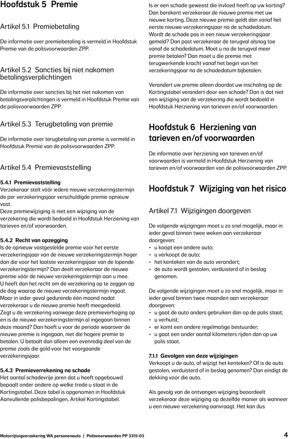 2 Sancties bij niet nakomen betalingsverplichtingen De informatie over sancties bij het niet nakomen van betalingsverplichtingen is vermeld in Hoofdstuk Premie van de polisvoorwaarden ZPP. Artikel 5.