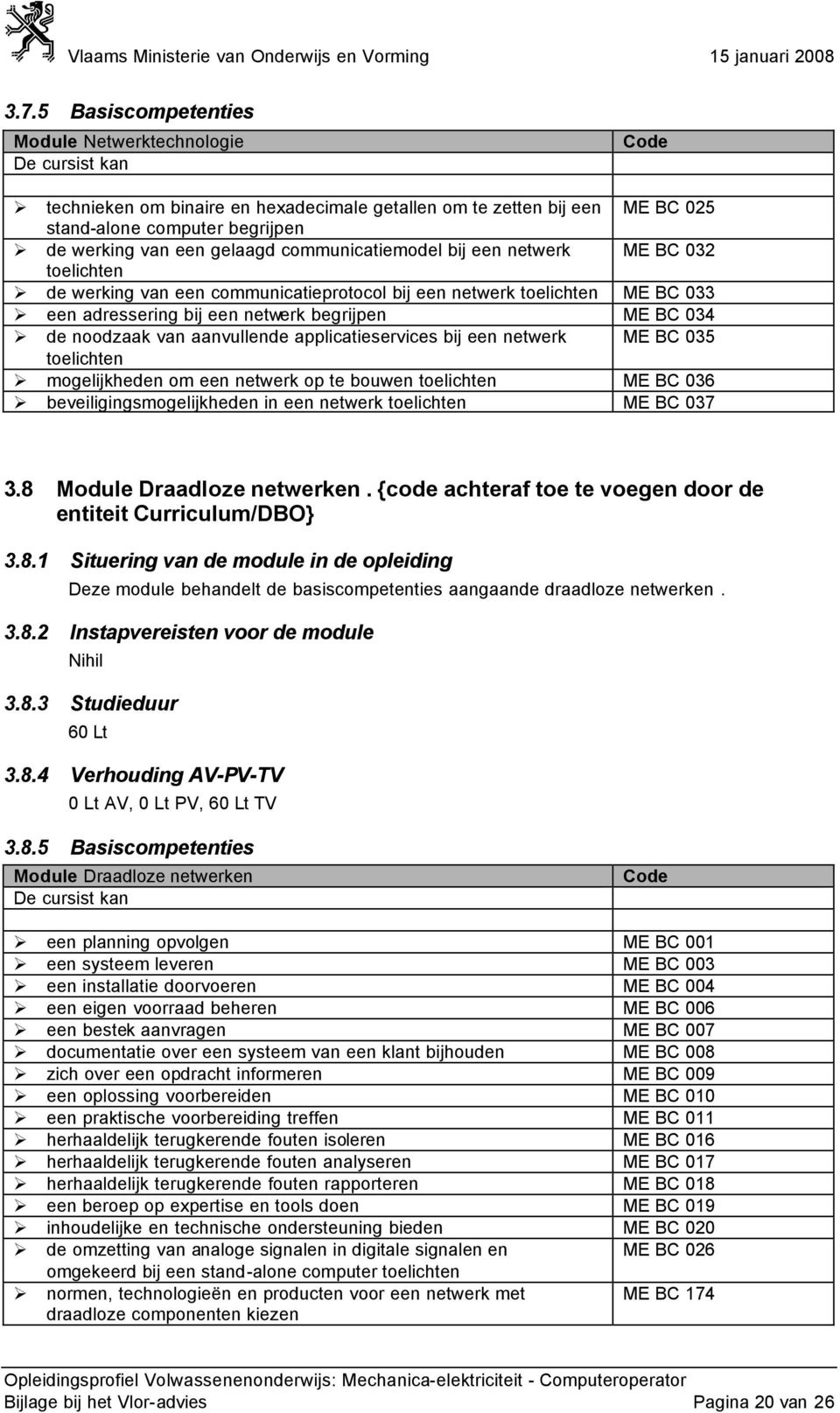 aanvullende applicatieservices bij een netwerk ME BC 035 toelichten mogelijkheden om een netwerk op te bouwen toelichten ME BC 036 beveiligingsmogelijkheden in een netwerk toelichten ME BC 037 3.