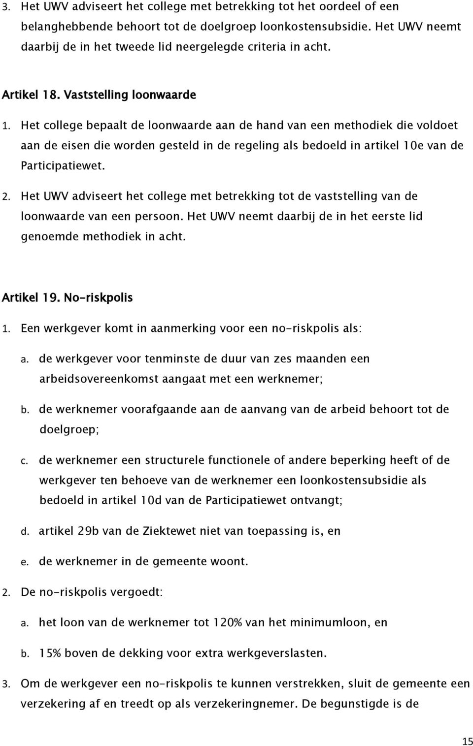 Het college bepaalt de loonwaarde aan de hand van een methodiek die voldoet aan de eisen die worden gesteld in de regeling als bedoeld in artikel 10e van de Participatiewet. 2.