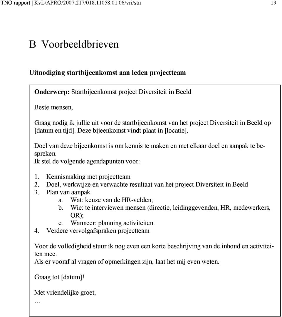 06/vri/stn 19 B Vrbeeldbrieven Uitndiging startbijeenkmst aan leden prjectteam Onderwerp: Startbijeenkmst prject Diversiteit in Beeld Beste mensen, Graag ndig ik jullie uit vr de startbijeenkmst van