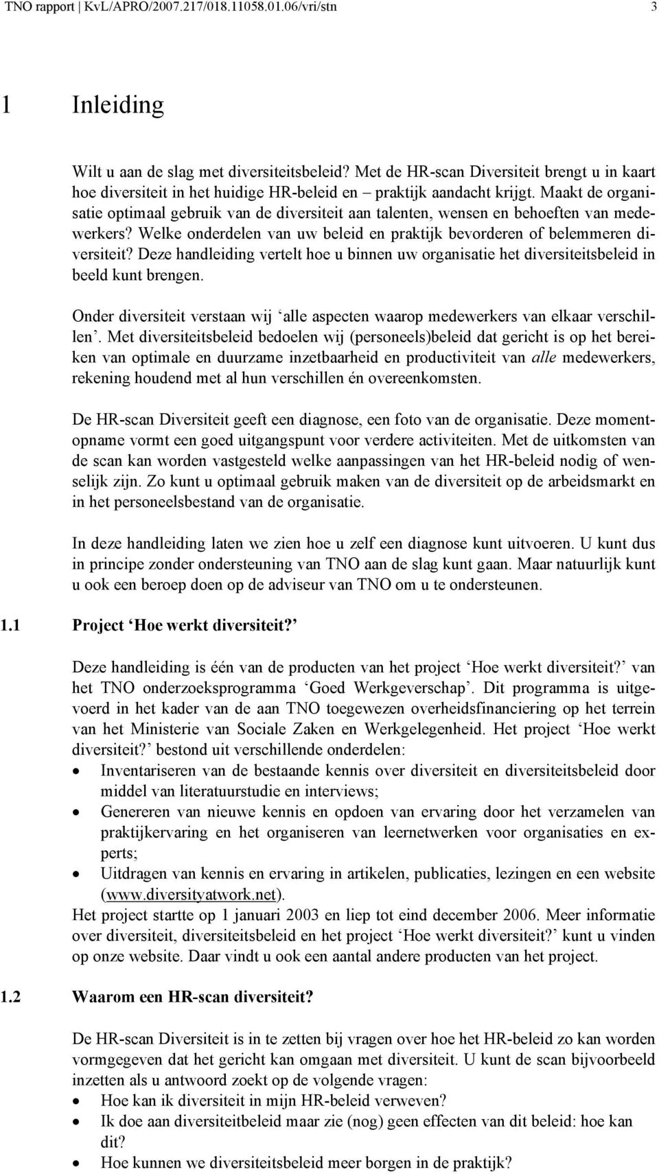 Maakt de rganisatie ptimaal gebruik van de diversiteit aan talenten, wensen en beheften van medewerkers? Welke nderdelen van uw beleid en praktijk bevrderen f belemmeren diversiteit?