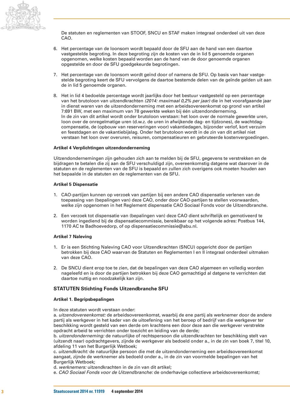 In deze begroting zijn de kosten van de in lid 5 genoemde organen opgenomen, welke kosten bepaald worden aan de hand van de door genoemde organen opgestelde en door de SFU goedgekeurde begrotingen. 7.