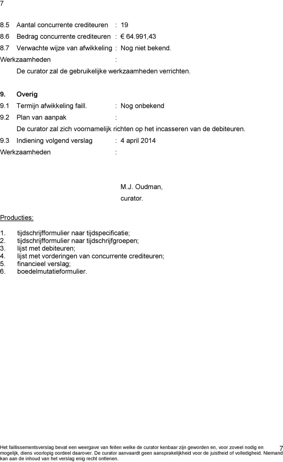 2 Plan van aanpak : De curator zal zich voornamelijk richten op het incasseren van de debiteuren. 9.3 Indiening volgend verslag : 4 april 2014 M.J. Oudman, curator.