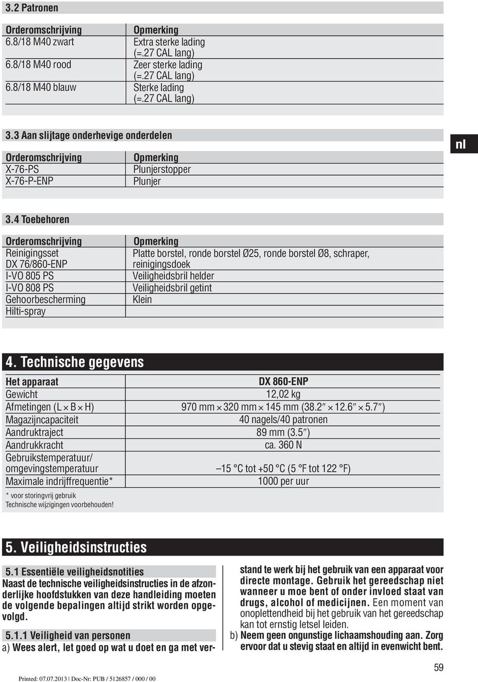 4 Toebehoren Orderomschrijving Reinigingsset DX 76/860-ENP I-VO 805 PS I-VO 808 PS Gehoorbescherming Hilti-spray Opmerking Platte borstel, ronde borstel Ø25, ronde borstel Ø8, schraper,