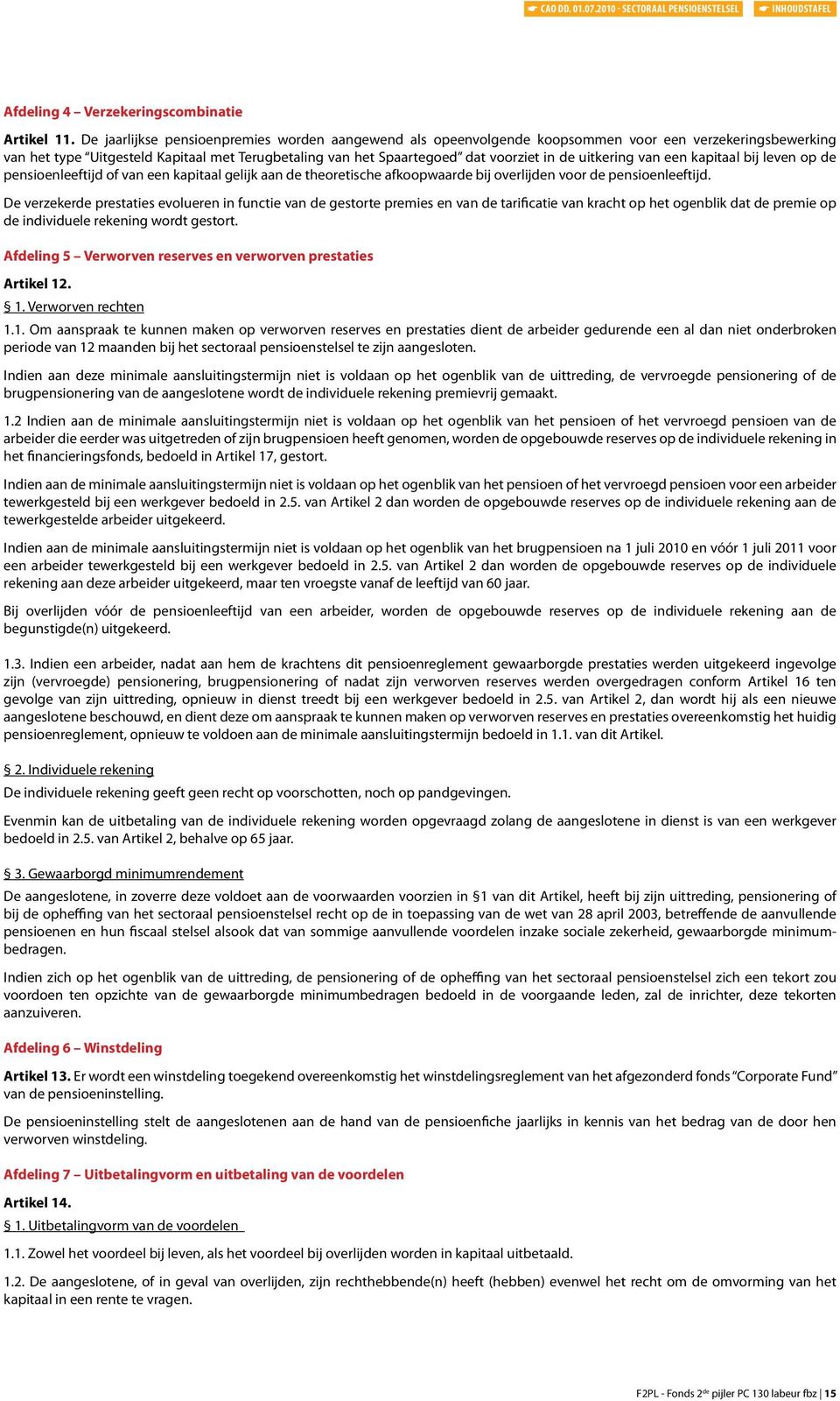 uitkering van een kapitaal bij leven op de pensioenleeftijd of van een kapitaal gelijk aan de theoretische afkoopwaarde bij overlijden voor de pensioenleeftijd.