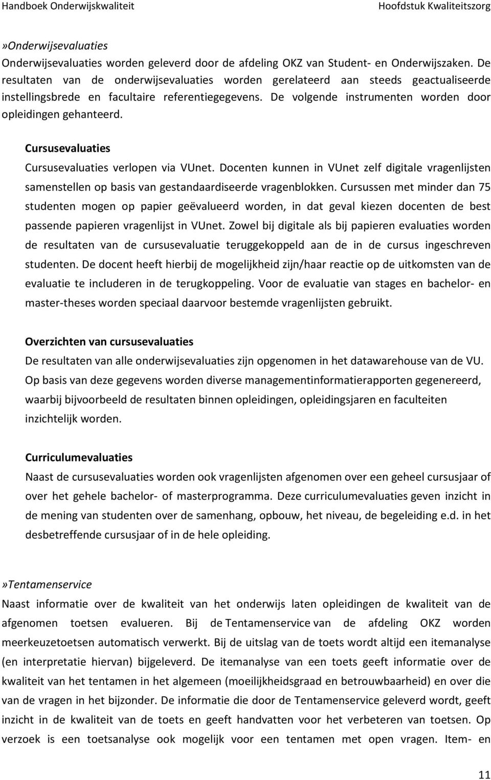 Cursusevaluaties Cursusevaluaties verlopen via VUnet. Docenten kunnen in VUnet zelf digitale vragenlijsten samenstellen op basis van gestandaardiseerde vragenblokken.