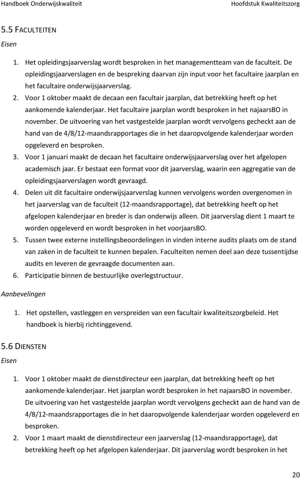 Voor 1 oktober maakt de decaan een facultair jaarplan, dat betrekking heeft op het aankomende kalenderjaar. Het facultaire jaarplan wordt besproken in het najaarsbo in november.