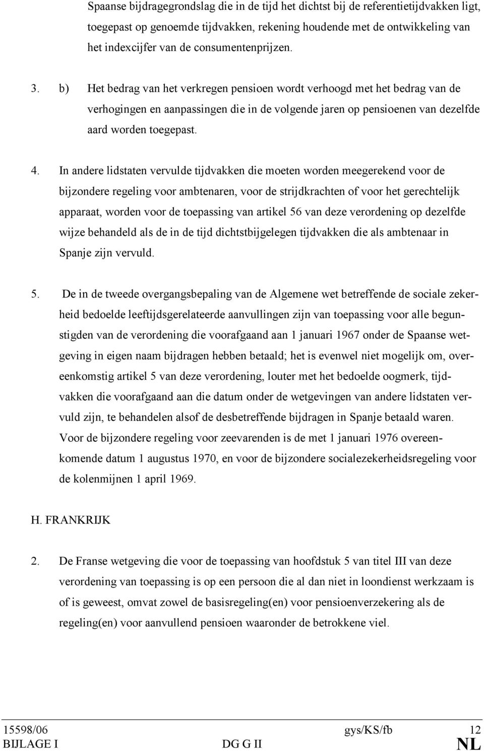 b) Het bedrag van het verkregen pensioen wordt verhoogd met het bedrag van de verhogingen en aanpassingen die in de volgende jaren op pensioenen van dezelfde aard worden toegepast. 4.