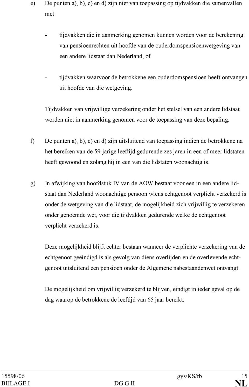 Tijdvakken van vrijwillige verzekering onder het stelsel van een andere lidstaat worden niet in aanmerking genomen voor de toepassing van deze bepaling.