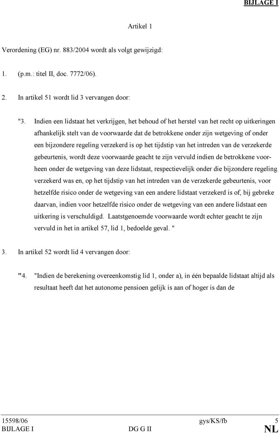 verzekerd is op het tijdstip van het intreden van de verzekerde gebeurtenis, wordt deze voorwaarde geacht te zijn vervuld indien de betrokkene voorheen onder de wetgeving van deze lidstaat,