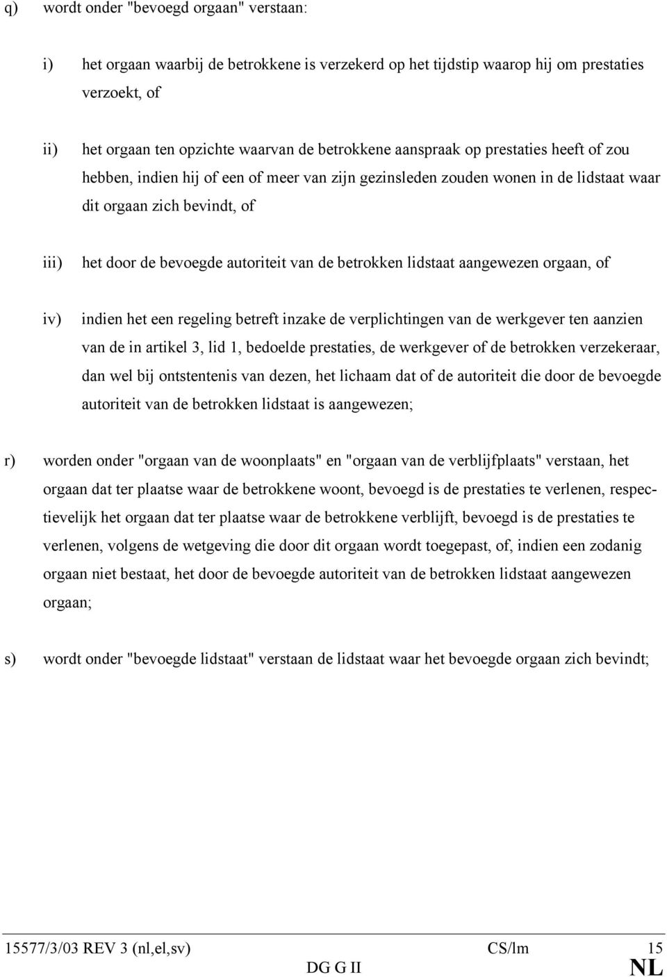 betrokken lidstaat aangewezen orgaan, of iv) indien het een regeling betreft inzake de verplichtingen van de werkgever ten aanzien van de in artikel 3, lid 1, bedoelde prestaties, de werkgever of de