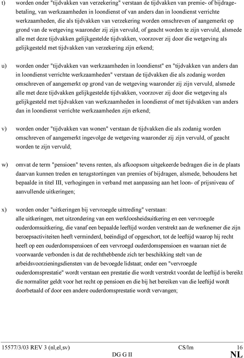 tijdvakken, voorzover zij door die wetgeving als gelijkgesteld met tijdvakken van verzekering zijn erkend; u) worden onder "tijdvakken van werkzaamheden in loondienst" en "tijdvakken van anders dan