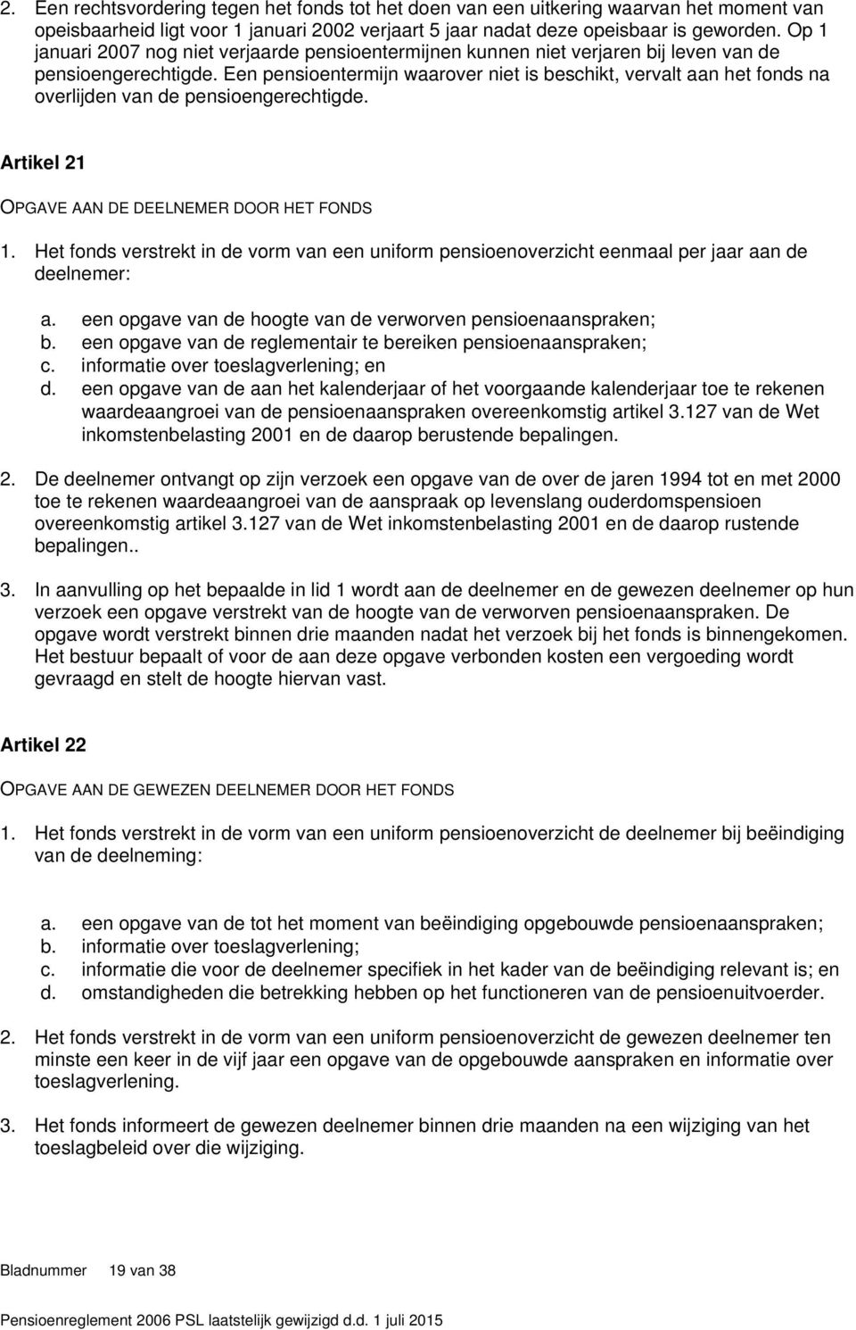 Een pensioentermijn waarover niet is beschikt, vervalt aan het fonds na overlijden van de pensioengerechtigde. Artikel 21 OPGAVE AAN DE DEELNEMER DOOR HET FONDS 1.