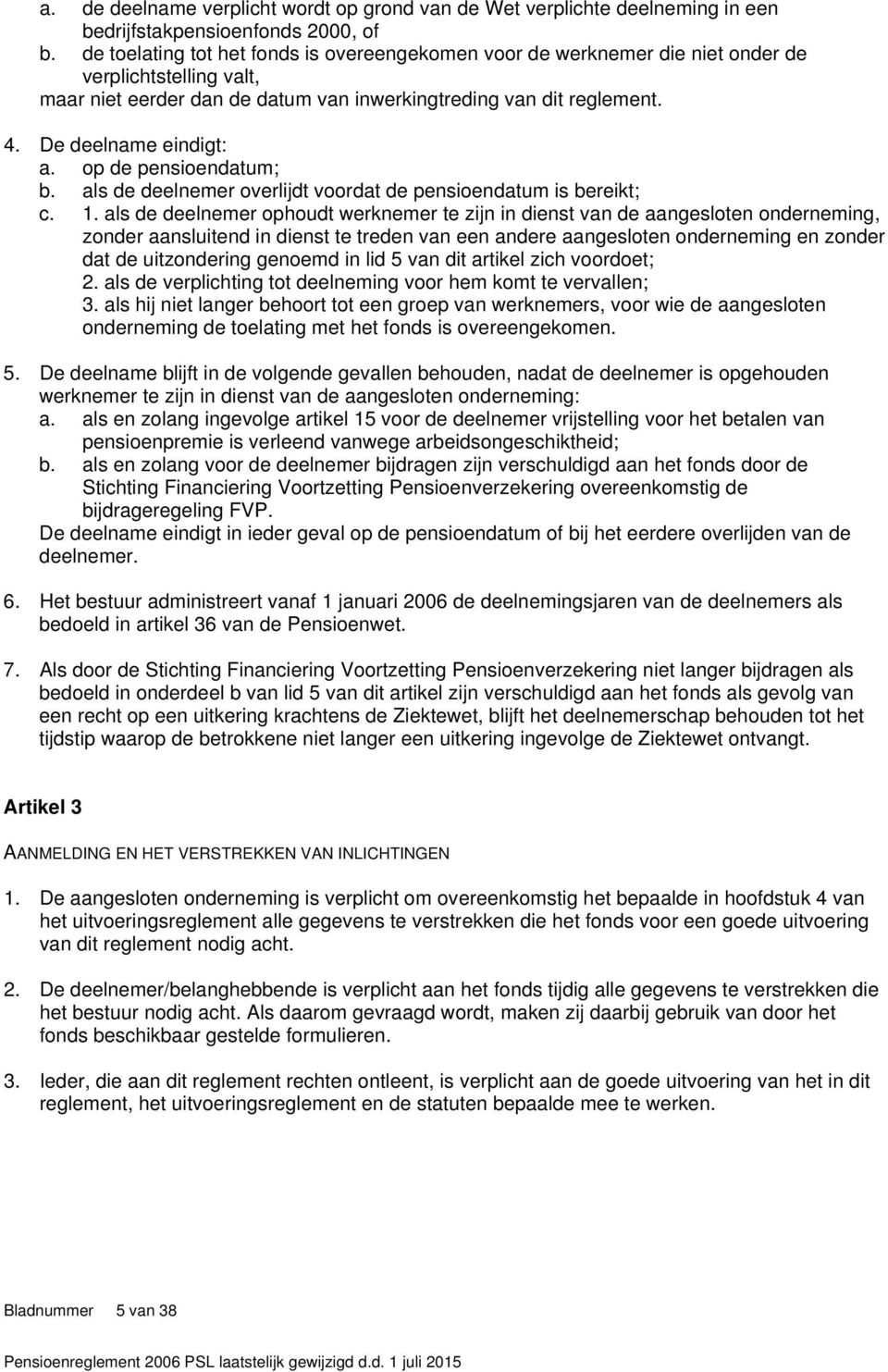 De deelname eindigt: a. op de pensioendatum; b. als de deelnemer overlijdt voordat de pensioendatum is bereikt; c. 1.