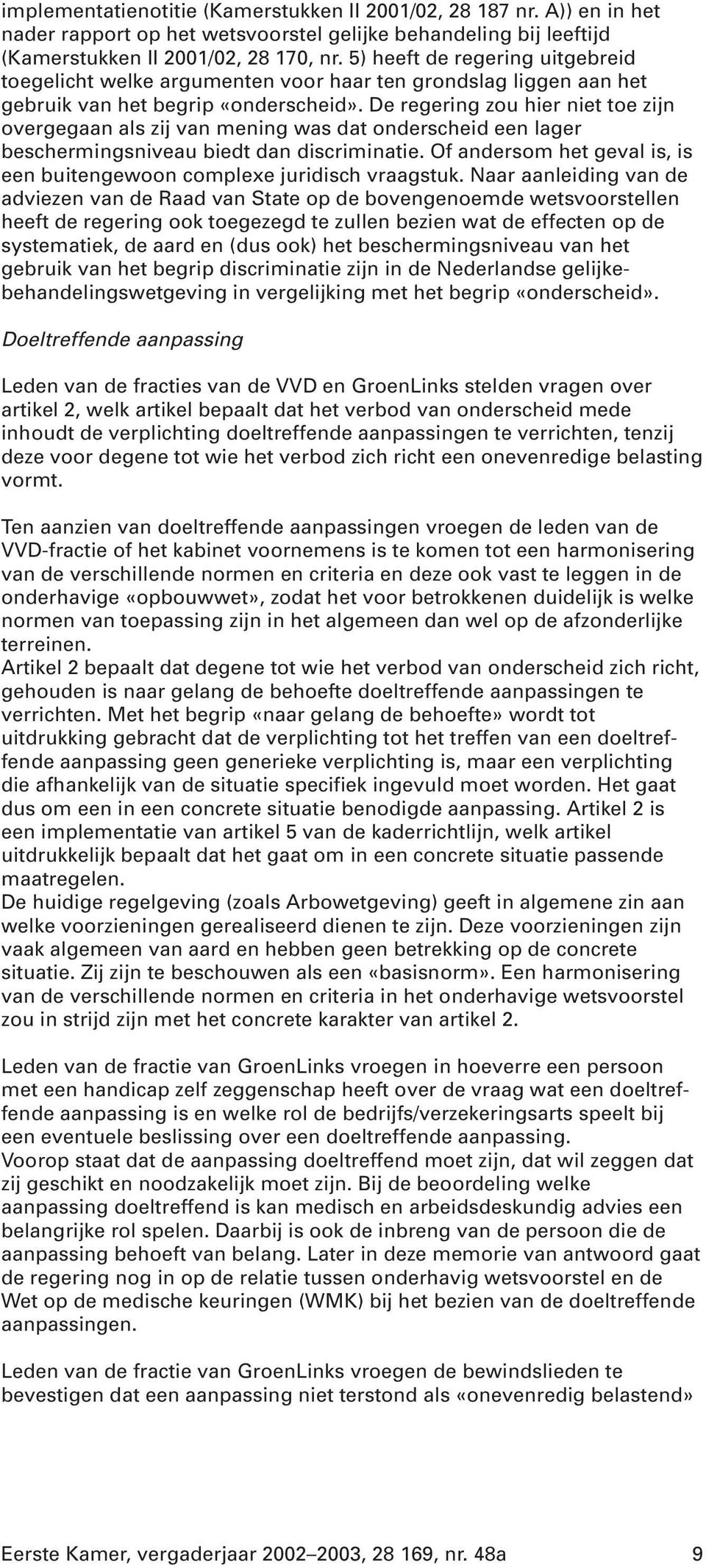 De regering zou hier niet toe zijn overgegaan als zij van mening was dat onderscheid een lager beschermingsniveau biedt dan discriminatie.