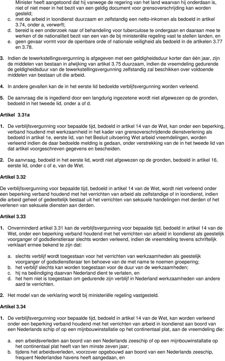 bereid is een onderzoek naar of behandeling voor tuberculose te ondergaan en daaraan mee te werken of de nationaliteit bezit van een van de bij ministeriële regeling vast te stellen landen, en e.