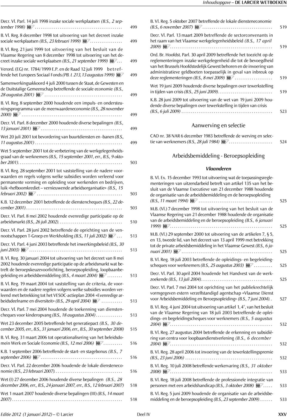 21 juni 1999 tot uitvoering van het besluit van de Vlaamse Regering van 8 december 1998 tot uitvoering van het decreet inzake sociale werkplaatsen (B.S., 21 september 1999) @... 499 Verord. (EG) nr.