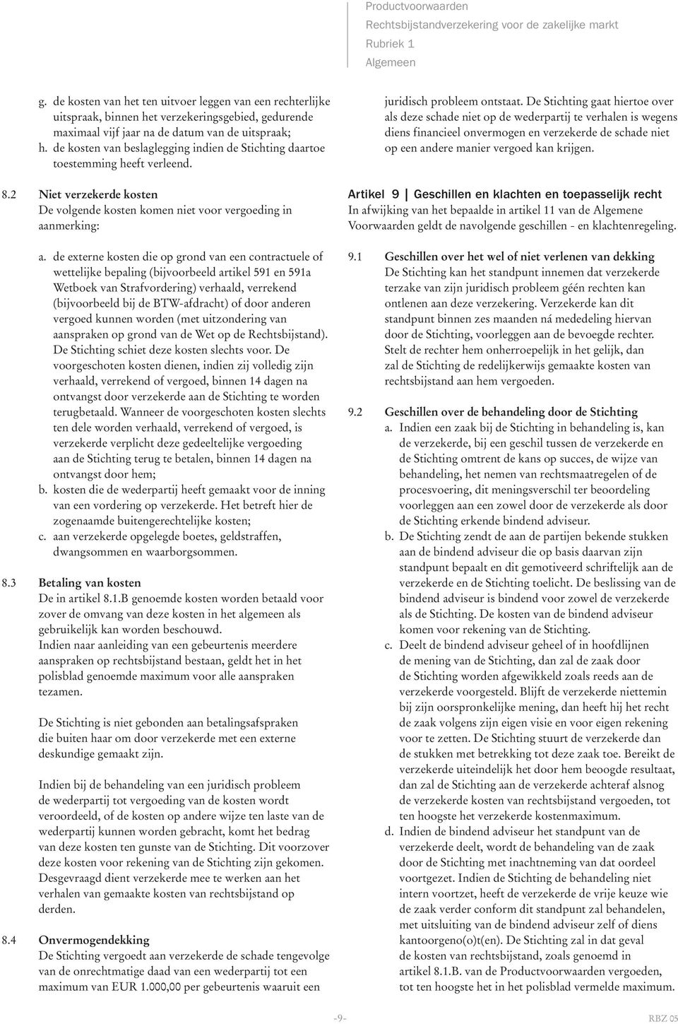 de externe kosten die op grond van een contractuele of wettelijke bepaling (bijvoorbeeld artikel 591 en 591a Wetboek van Strafvordering) verhaald, verrekend (bijvoorbeeld bij de BTW-afdracht) of door