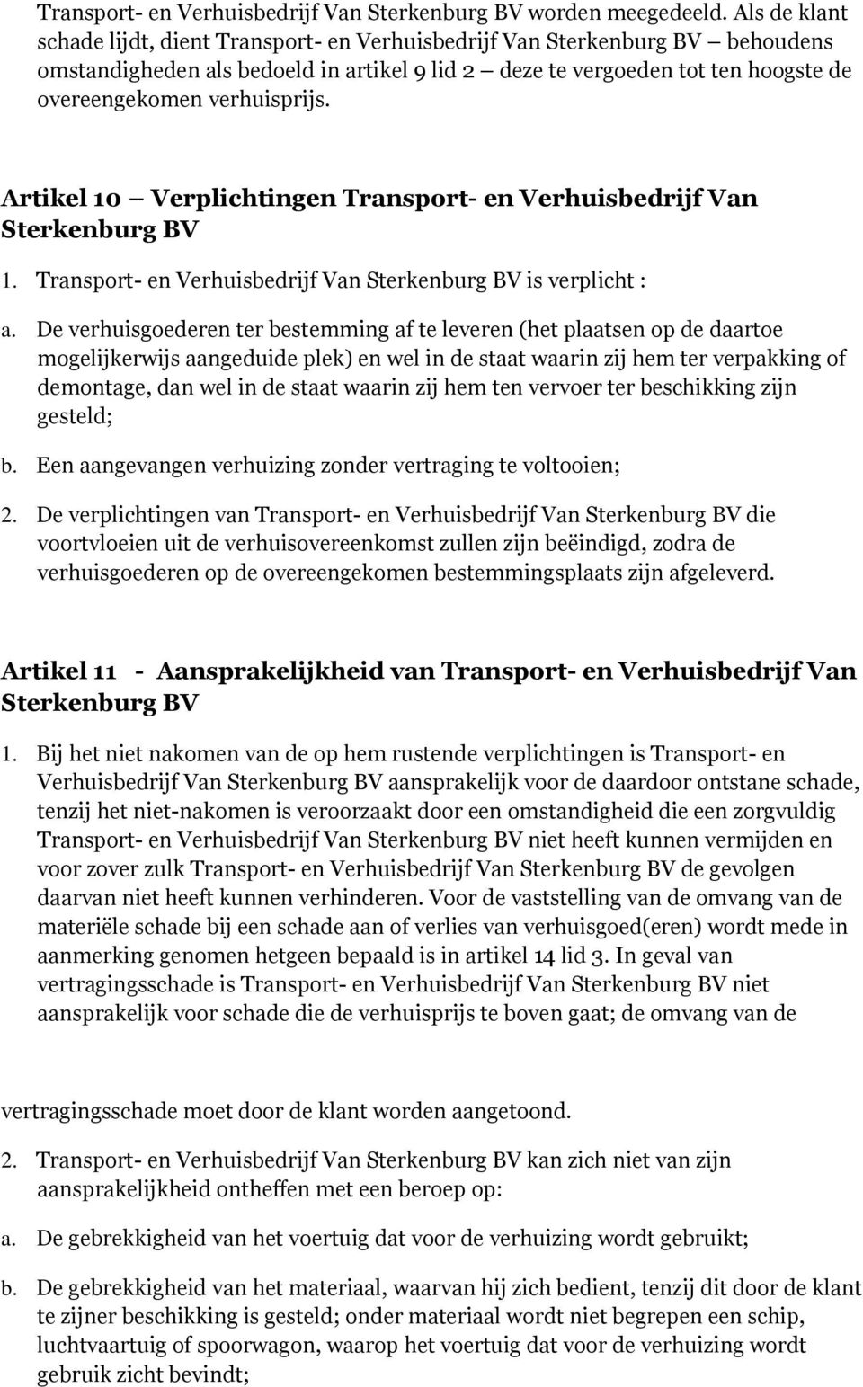 verhuisprijs. Artikel 10 Verplichtingen Transport- en Verhuisbedrijf Van Sterkenburg BV 1. Transport- en Verhuisbedrijf Van Sterkenburg BV is verplicht : a.