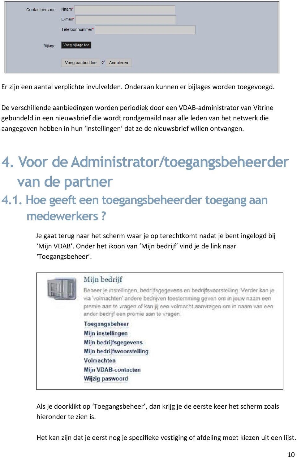 instellingen dat ze de nieuwsbrief willen ontvangen. 4. Voor de Administrator/toegangsbeheerder van de partner 4.1. Hoe geeft een toegangsbeheerder toegang aan medewerkers?