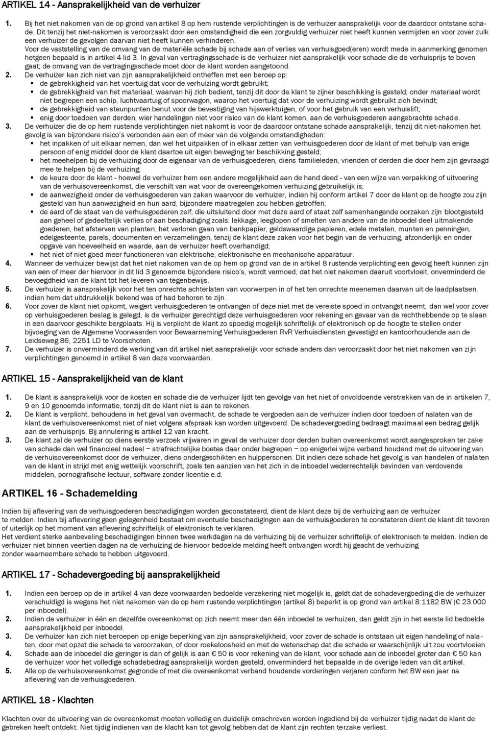 verhinderen. Voor de vaststelling van de omvang van de materiële schade bij schade aan of verlies van verhuisgoed(eren) wordt mede in aanmerking genomen hetgeen bepaald is in artikel 4 lid 3.