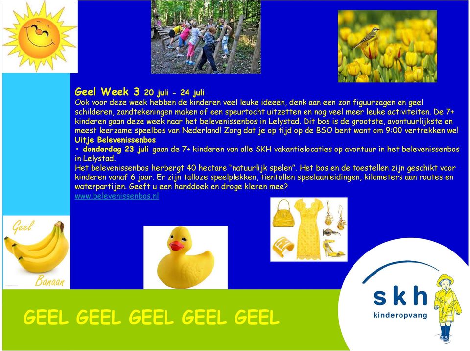 Zorg dat je op tijd op de BSO bent want om 9:00 vertrekken we! Uitje Belevenissenbos donderdag 23 juli gaan de 7+ kinderen van alle SKH vakantielocaties op avontuur in het belevenissenbos in Lelystad.