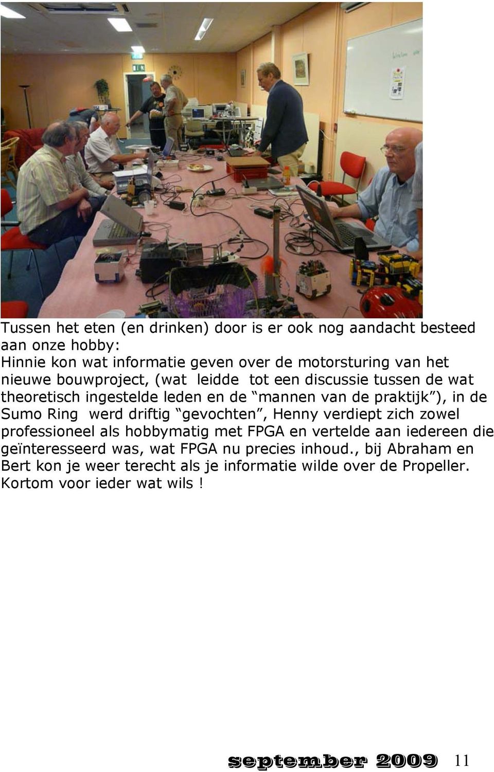 werd driftig gevochten, Henny verdiept zich zowel professioneel als hobbymatig met FPGA en vertelde aan iedereen die geïnteresseerd was, wat