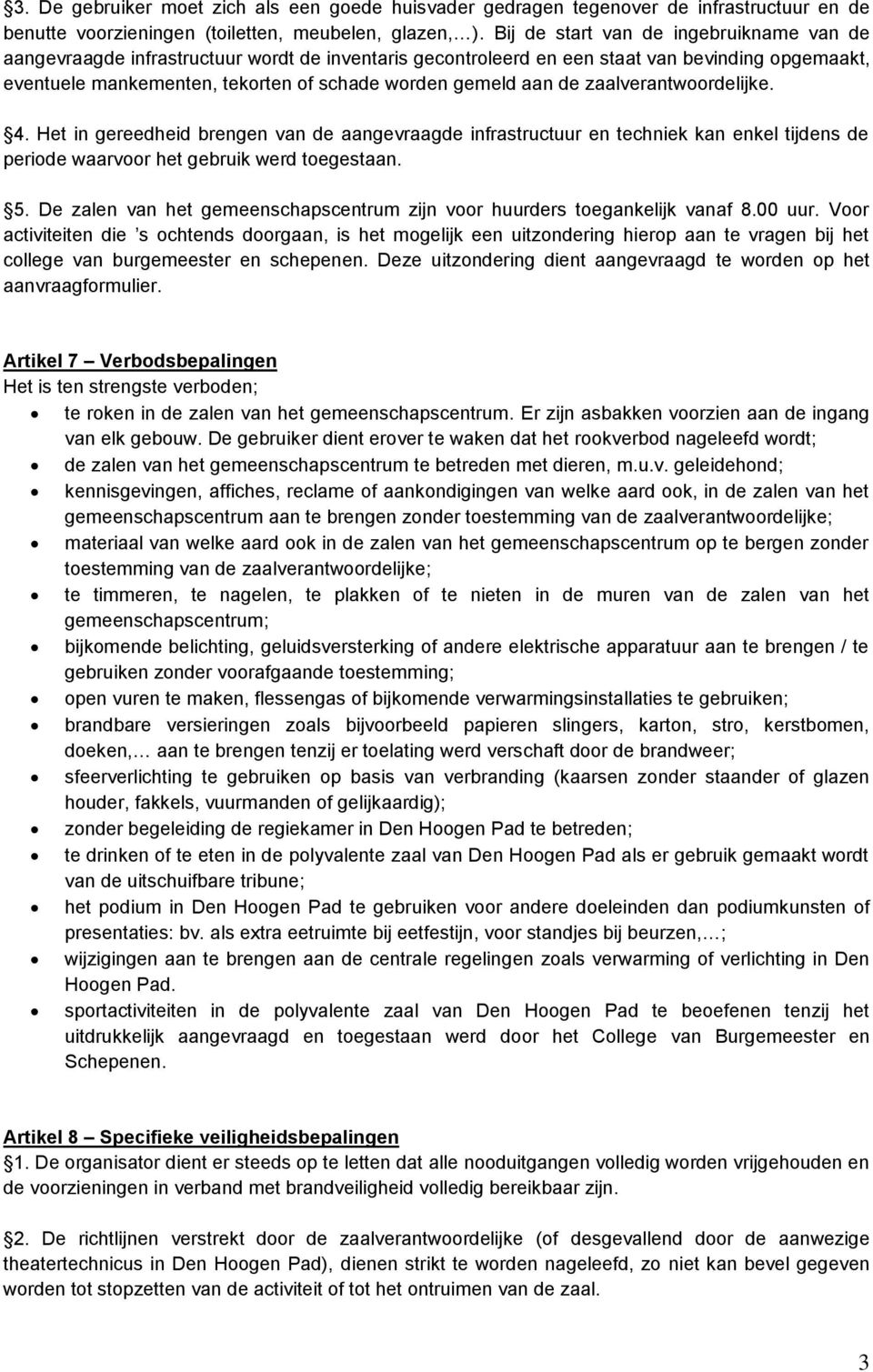 aan de zaalverantwoordelijke. 4. Het in gereedheid brengen van de aangevraagde infrastructuur en techniek kan enkel tijdens de periode waarvoor het gebruik werd toegestaan. 5.