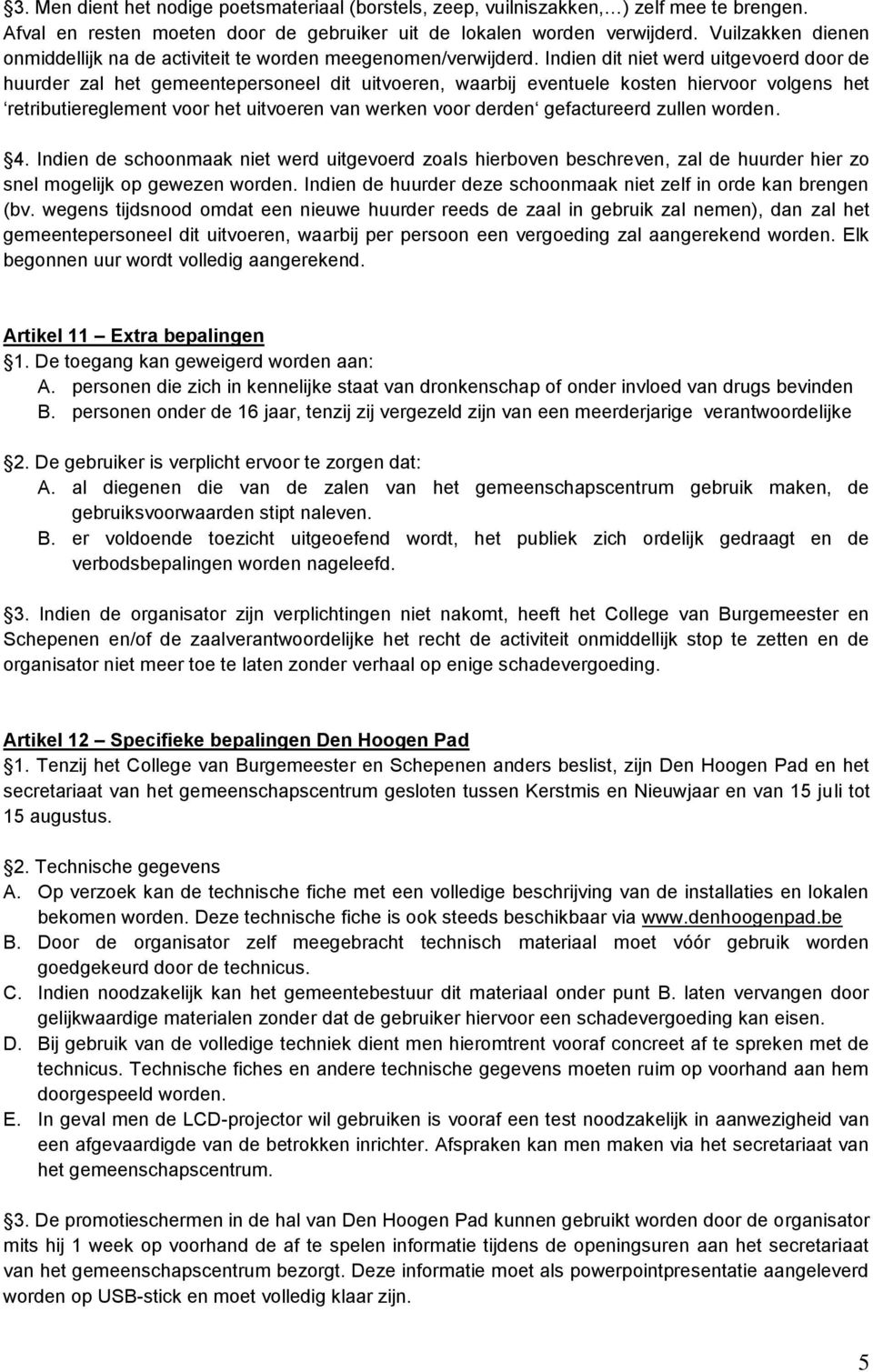 Indien dit niet werd uitgevoerd door de huurder zal het gemeentepersoneel dit uitvoeren, waarbij eventuele kosten hiervoor volgens het retributiereglement voor het uitvoeren van werken voor derden